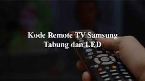 Kode Remot TV Samsung LED Terbaru 2021